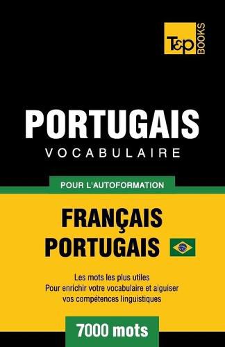 Portugais Vocabulaire - Francais-Portugais Bresilien - pour l'autoformation - 7000 mots: Les mots les plus utiles pour enrichir votre vocabulaire et aiguiser vos competences linguistiques