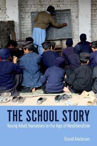 Cover image for The School Story: Young Adult Narratives in the Age of Neoliberalism