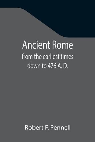 Cover image for Ancient Rome: from the earliest times down to 476 A. D.