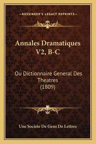 Annales Dramatiques V2, B-C: Ou Dictionnaire General Des Theatres (1809)