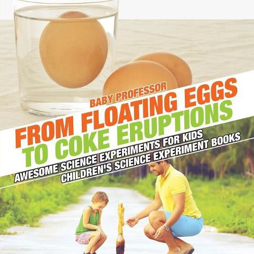 Cover image for From Floating Eggs to Coke Eruptions - Awesome Science Experiments for Kids Children's Science Experiment Books