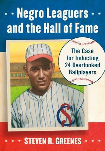 Negro Leaguers and the Hall of Fame: The Case for Inducting 24 Overlooked Ballplayers