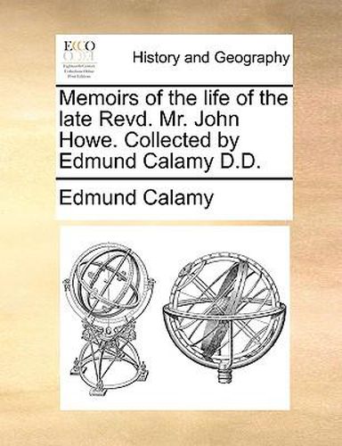 Cover image for Memoirs of the Life of the Late Revd. Mr. John Howe. Collected by Edmund Calamy D.D.