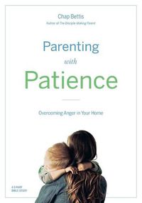 Cover image for Parenting with Patience: Overcoming Anger in the Home (Participant Workbook)