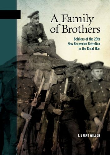 Cover image for A Family of Brothers: Soldiers of the 26th New Brunswick Battalion in the Great War