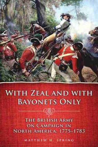 Cover image for With Zeal and With Bayonets Only: The British Army on Campaign in North America, 1775-1783