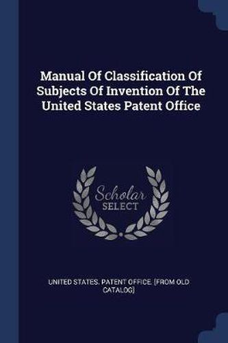 Manual of Classification of Subjects of Invention of the United States Patent Office