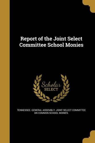 Cover image for Report of the Joint Select Committee School Monies