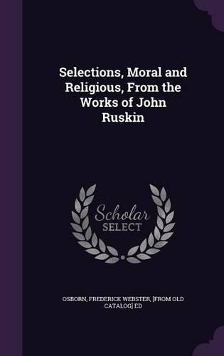 Cover image for Selections, Moral and Religious, from the Works of John Ruskin