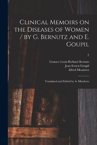 Cover image for Clinical Memoirs on the Diseases of Women / by G. Bernutz and E. Goupil; Translated and Edited by A. Meadows; 2