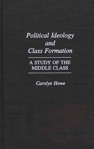 Cover image for Political Ideology and Class Formation: A Study of the Middle Class