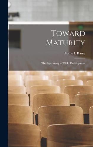 Cover image for Toward Maturity; the Psychology of Child Development