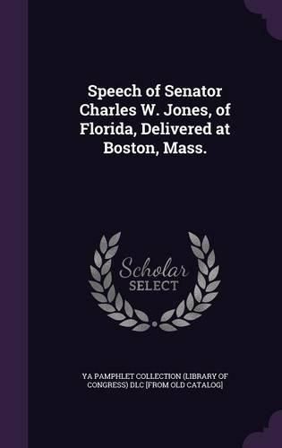 Speech of Senator Charles W. Jones, of Florida, Delivered at Boston, Mass.