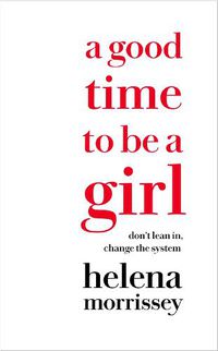 Cover image for A Good Time to be a Girl: Don'T Lean in, Change the System