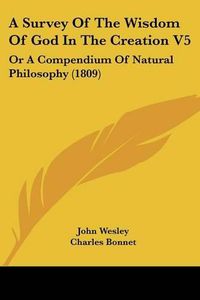 Cover image for A Survey of the Wisdom of God in the Creation V5: Or a Compendium of Natural Philosophy (1809)