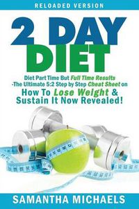 Cover image for 2 Day Diet: Diet Part Time But Full Time Results: The Ultimate 5:2 Step by Step Cheat Sheet on How to Lose Weight & Sustain It Now