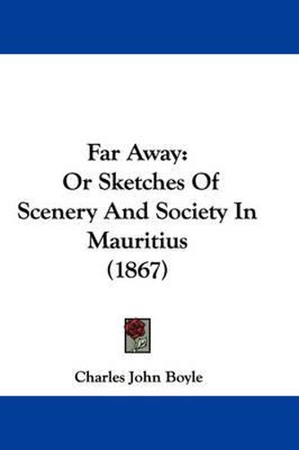 Cover image for Far Away: Or Sketches Of Scenery And Society In Mauritius (1867)