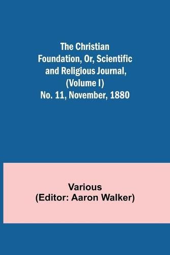 Cover image for The Christian Foundation, Or, Scientific and Religious Journal, (Volume I) No. 11, November, 1880