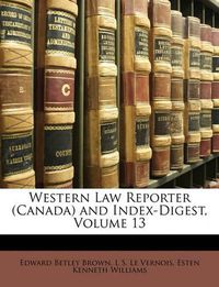 Cover image for Western Law Reporter (Canada) and Index-Digest, Volume 13