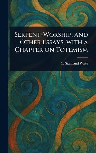 Cover image for Serpent-Worship, and Other Essays, With a Chapter on Totemism