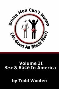 Cover image for White Men Can't Hump (As Good As Black Men): Volume II: Sex & Race in America