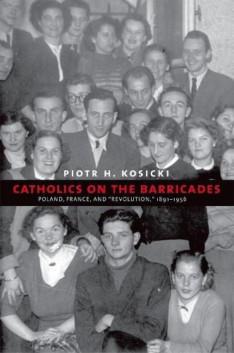 Cover image for Catholics on the Barricades: Poland, France, and  Revolution,  1891-1956