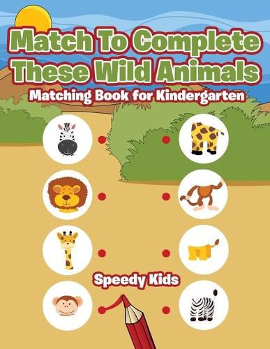 Cover image for Match To Complete These Wild Animals: Matching Book for Kindergarten