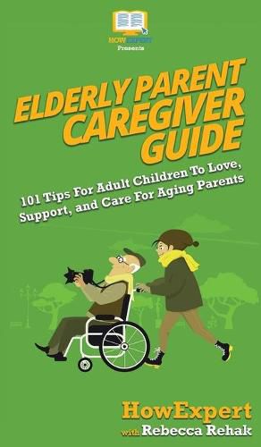 Elderly Parent Caregiver Guide: 101 Tips For Adult Children To Love, Support, and Care For Aging Parents