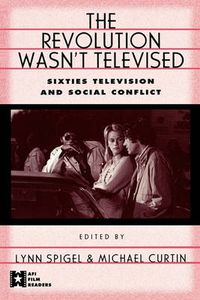 Cover image for The Revolution Wasn't Televised: Sixties Television and Social Conflict