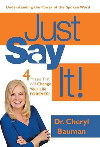 Cover image for Just Say It!: Four Phrases That Will Change Your Life Forever!