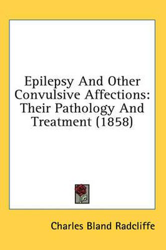 Cover image for Epilepsy and Other Convulsive Affections: Their Pathology and Treatment (1858)