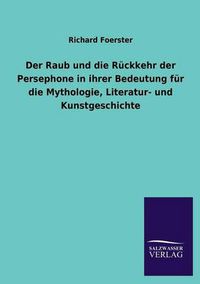 Cover image for Der Raub Und Die Ruckkehr Der Persephone in Ihrer Bedeutung Fur Die Mythologie, Literatur- Und Kunstgeschichte