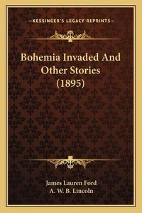 Cover image for Bohemia Invaded and Other Stories (1895)