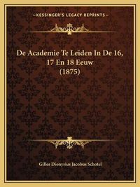 Cover image for de Academie Te Leiden in de 16, 17 En 18 Eeuw (1875)