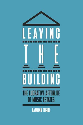 Cover image for Leaving the Building: The Lucrative Afterlife of Music Estates