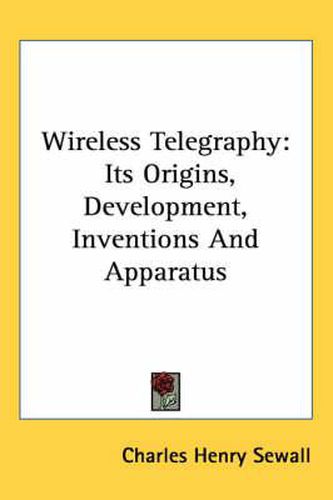 Cover image for Wireless Telegraphy: Its Origins, Development, Inventions and Apparatus