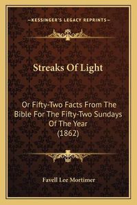 Cover image for Streaks of Light: Or Fifty-Two Facts from the Bible for the Fifty-Two Sundays of the Year (1862)