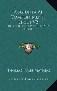 Cover image for Aggiunta AI Componimenti Lirici V2: de' Piu Illustri Poeti D'Italia (1808)