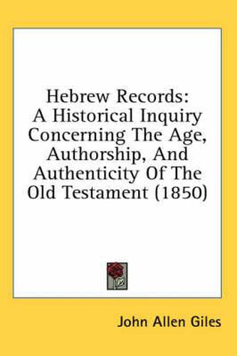 Hebrew Records: A Historical Inquiry Concerning the Age, Authorship, and Authenticity of the Old Testament (1850)