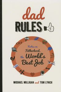 Cover image for Dad Rules: Notes on Fatherhood, the World's Best Job