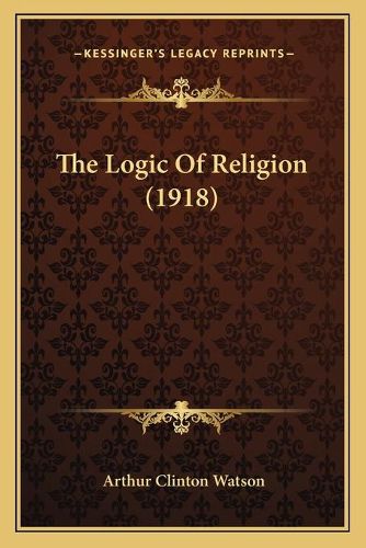 Cover image for The Logic of Religion (1918) the Logic of Religion (1918)