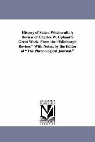 Cover image for History of Salem Witchcraft; A Review of Charles W. Upham's Great Work. from the Edinburgh Review. with Notes, by the Editor of the Phrenological Jour