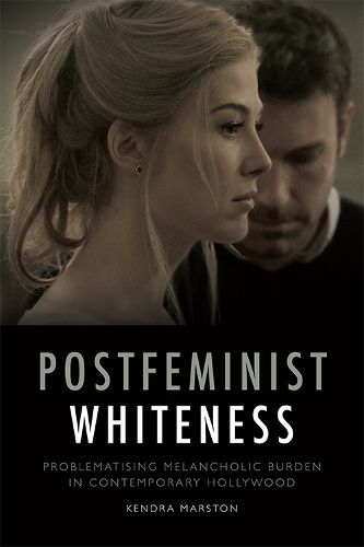 Cover image for Postfeminist Whiteness: Problematising Melancholic Burden in Contemporary Hollywood