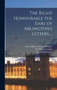 Cover image for The Right Honourable the Earl of Arlington's Letters ...; 1