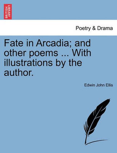 Cover image for Fate in Arcadia; And Other Poems ... with Illustrations by the Author.