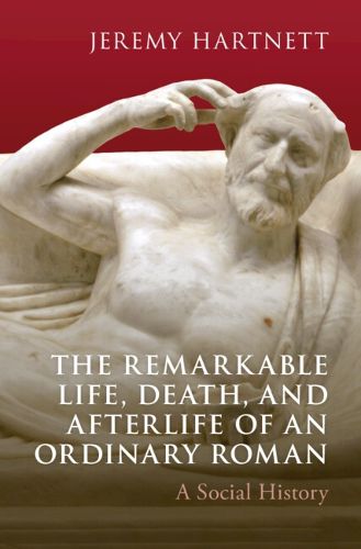 Cover image for The Remarkable Life, Death, and Afterlife of an Ordinary Roman