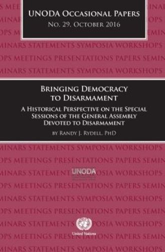 Cover image for Bringing democracy to disarmament: a historical perspective on the special sessions of the General Assembly devoted to disarmament