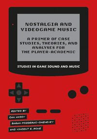 Cover image for Nostalgia and Videogame Music: A Primer of Case Studies, Theories, and Analyses for the Player-Academic
