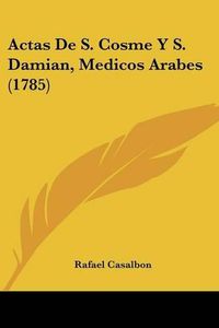 Cover image for Actas de S. Cosme y S. Damian, Medicos Arabes (1785)