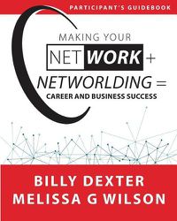 Cover image for Making Your Net Work + Networlding = Career and Business Success: Participant Guide